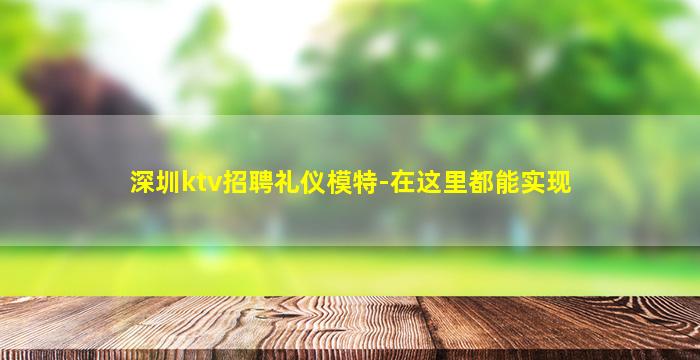 深圳ktv招聘礼仪模特-在这里都能实现